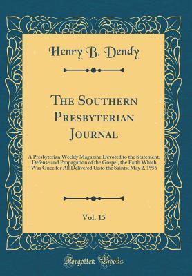 [46fc8] ~Full^ %Download@ The Southern Presbyterian Journal, Vol. 15: A Presbyterian Weekly Magazine Devoted to the Statement, Defense and Propagation of the Gospel, the Faith Which Was Once for All Delivered Unto the Saints; May 2, 1956 (Classic Reprint) - Henry B Dendy @e.P.u.b~