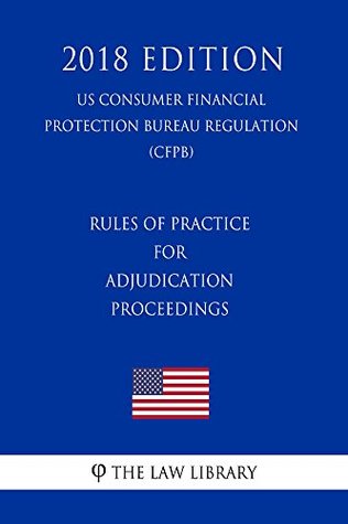 [c37c3] ~R.e.a.d~ %O.n.l.i.n.e* Rules of Practice for Adjudication Proceedings (US Consumer Financial Protection Bureau Regulation) (CFPB) (2018 Edition) - The Law Library %PDF~