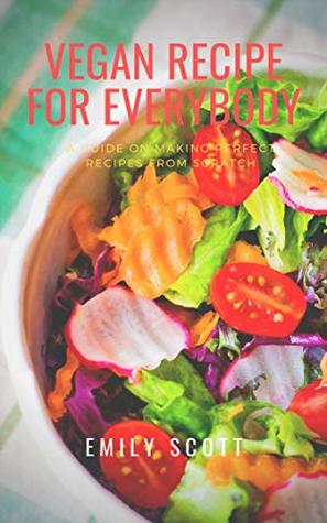 [43f45] #Read* Vegan Recipe for Everybody: Amazing Based Healthy Vegan Recipes for Everybody. Best 7 Days Vegan Diet (  Simple Meal Plan for Vegans for Weight Loss, Detox, Cleanse and Healthy Life) To Try - Emily Scott ^ePub~