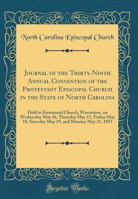 380ee] %D.o.w.n.l.o.a.d# Journal of the Thirty-Ninth Annual Convention of the Protestant Episcopal Church in the State of North Carolina: Held in Emmanuel Church, Warrenton, on Wednesday May 16, Thursday May 17, Friday May 18, Saturday May 19, and Monday May 21, 1855 - North Carolina Episcopal Church #PDF~