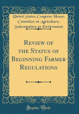 [133de] ^Read% ^Online^ Review of the Status of Beginning Farmer Regulations (Classic Reprint) - U.S. House of Representatives #e.P.u.b!