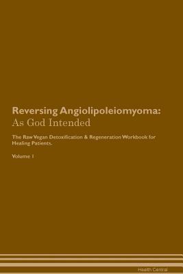[7facc] %Read~ Reversing Angiolipoleiomyoma: As God Intended The Raw Vegan Plant-Based Detoxification & Regeneration Workbook for Healing Patients. Volume 1 - Health Central *ePub#
