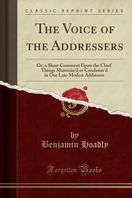 [bdc22] #F.u.l.l.* ^D.o.w.n.l.o.a.d@ The Voice of the Addressers: Or, a Short Comment Upon the Chief Things Maintain'd or Condemn'd in Our Late Modest Addresses (Classic Reprint) - Benjamin Hoadly ~P.D.F^