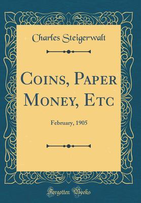 [72099] %Download* Coins, Paper Money, Etc: February, 1905 (Classic Reprint) - Charles Steigerwalt ^P.D.F%