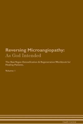 [3a8eb] !R.e.a.d^ ^O.n.l.i.n.e% Reversing Microangiopathy: As God Intended The Raw Vegan Plant-Based Detoxification & Regeneration Workbook for Healing Patients. Volume 1 - Health Central !ePub%