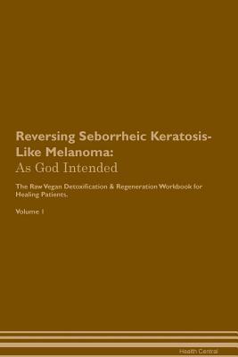 [01609] ~Read@ ~Online% Reversing Seborrheic Keratosis-Like Melanoma: As God Intended The Raw Vegan Plant-Based Detoxification & Regeneration Workbook for Healing Patients. Volume 1 - Health Central %e.P.u.b~