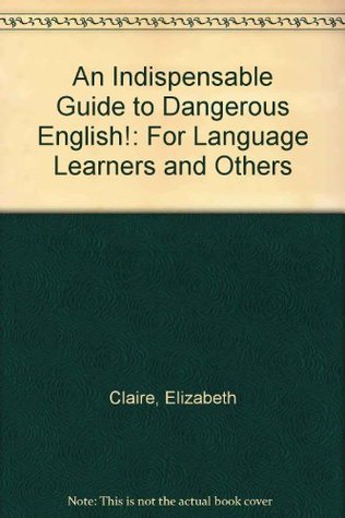7d3a1] *D.o.w.n.l.o.a.d# An Indispensable Guide to Dangerous English!: For Language Learners and Others - Elizabeth Claire ^PDF~