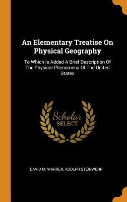 [db54b] #R.e.a.d% An Elementary Treatise on Physical Geography: To Which Is Added a Brief Description of the Physical Phenomena of the United States - David M. Warren #e.P.u.b%