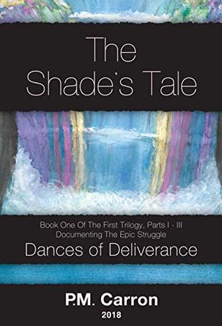[45c9f] %Read! THE SHADE'S TALE: BOOK ONE, PARTS I - III OF DANCES OF DELIVERANCE - P. M. Carron !ePub%