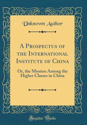 [d008e] @Full# !Download* A Prospectus of the International Institute of China: Or, the Mission Among the Higher Classes in China (Classic Reprint) - Unknown @e.P.u.b@