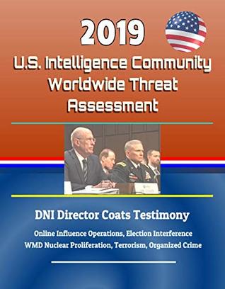 [f475e] !Full@ !Download@ 2019 U.S. Intelligence Community Worldwide Threat Assessment - DNI Director Coats Testimony: Online Influence Operations, Election Interference, WMD Nuclear Proliferation, Terrorism, Organized Crime - U.S. Government ~ePub*