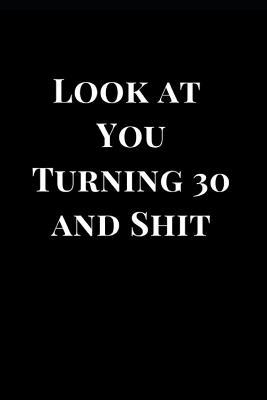 [24379] %F.u.l.l.~ ^D.o.w.n.l.o.a.d% Look at You Turning 30 and Shit: Gift Notebook Journal -  %P.D.F*