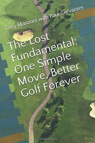 [da428] ^Full# %Download% The Lost Fundamental: One Simple Move, Better Golf Forever - Tony Manzoni !PDF^
