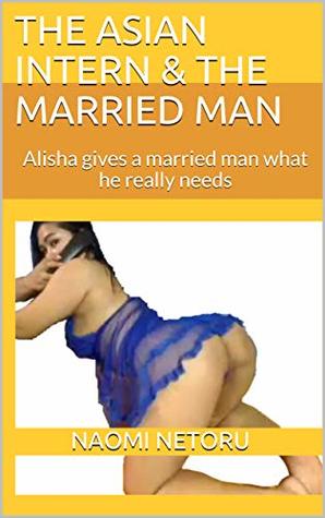 [49f35] !R.e.a.d! %O.n.l.i.n.e@ The Asian Intern & the Married Man: Alisha gives a married man what he really needs - Naomi Netoru !e.P.u.b~