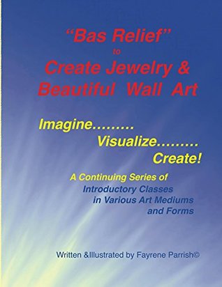 [6a14a] !Read* Bas Relief to Create Jewelry & Beautiful Wall Art (ImagineVisualizeCreate! Book 2) - Fayrene Parrish *e.P.u.b@