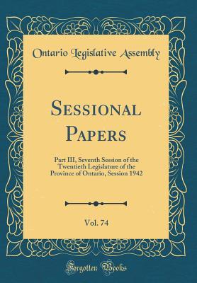 98cec] ^D.o.w.n.l.o.a.d% Sessional Papers, Vol. 74: Part III, Seventh Session of the Twentieth Legislature of the Province of Ontario, Session 1942 (Classic Reprint) - Ontario Legislative Assembly ^ePub*