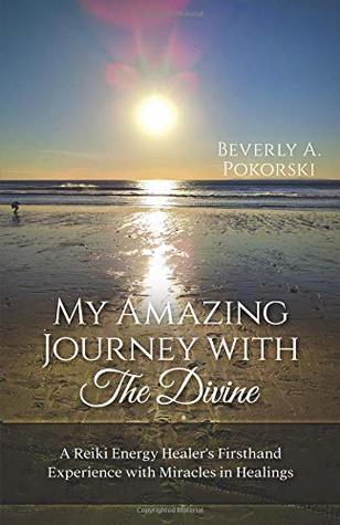 [d64a5] #Read@ *Online^ My Amazing Journey with The Divine: A Reiki Energy Healer's Firsthand Experience with Miracles in Healings - Beverly Pokorski !e.P.u.b*