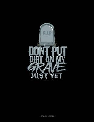 [e3740] #Read~ *Online@ Don't Put Dirt on My Grave Just Yet: 3 Column Ledger -  *ePub^
