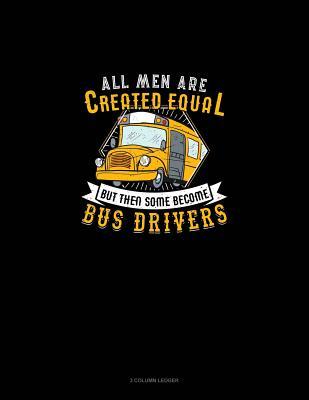 [cc80e] ^F.u.l.l.^ *D.o.w.n.l.o.a.d@ All Men Are Created Equal But Then Some Become Bus Drivers: 3 Column Ledger -  !P.D.F^