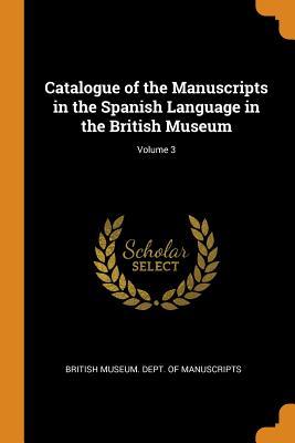 [025ee] *Read~ Catalogue of the Manuscripts in the Spanish Language in the British Museum; Volume 3 - British Museum Dept of Manuscripts ^PDF~