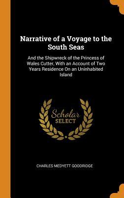 [5c1ef] %Full~ ~Download~ Narrative of a Voyage to the South Seas: And the Shipwreck of the Princess of Wales Cutter, with an Account of Two Years Residence on an Uninhabited Island - Charles Medyett Goodridge #PDF!