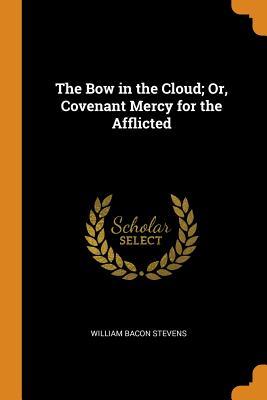 1aa9e] @D.o.w.n.l.o.a.d* The Bow in the Cloud; Or, Covenant Mercy for the Afflicted - William Bacon Stevens ^ePub~