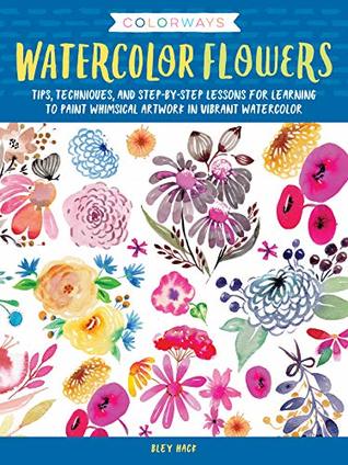 [c7e29] !R.e.a.d* Colorways: Watercolor Flowers:Tips, techniques, and step-by-step lessons for learning to paint whimsical artwork in vibrant watercolor - Bley Hack @e.P.u.b~