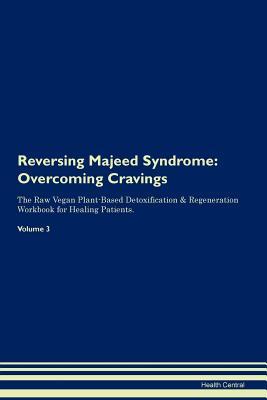 [72764] *R.e.a.d* Reversing Majeed Syndrome: Overcoming Cravings The Raw Vegan Plant-Based Detoxification & Regeneration Workbook for Healing Patients. Volume 3 - Health Central ~P.D.F*