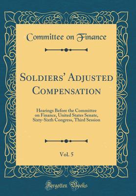 [7e262] !Read# Soldiers' Adjusted Compensation, Vol. 5: Hearings Before the Committee on Finance, United States Senate, Sixty-Sixth Congress, Third Session (Classic Reprint) - Committee on Finance %P.D.F~