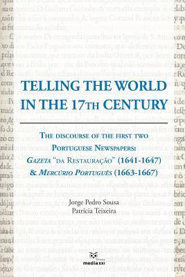 [f8461] !Read% Telling the World in the 17th Century: The Discourse of the First Two Portuguese Newspapers: Gazeta Da Restaura��o (1641-1647) & Merc�rio Portugu�s (1663-1667) - Patrícia Teixeira %P.D.F~