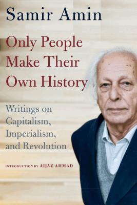 [59083] ~Read% @Online# Only People Make Their Own History: Writings on Capitalism, Imperialism, and Revolution - Samir Amin @e.P.u.b%