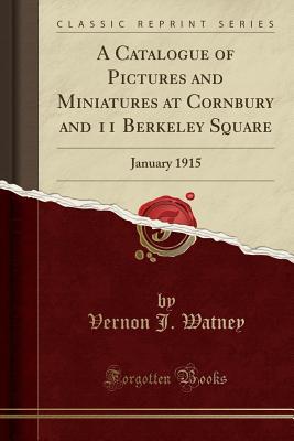 [0d805] *Read^ A Catalogue of Pictures and Miniatures at Cornbury and 11 Berkeley Square: January 1915 (Classic Reprint) - Vernon J Watney ^P.D.F*