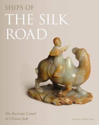 [c87d7] ~Full* *Download^ Ships of the Silk Road: The Bactrian Camel in Chinese Jade - Angus Forsyth !ePub^