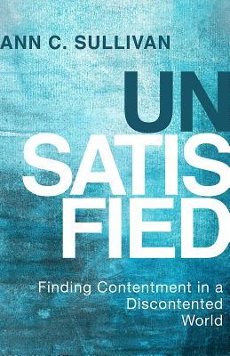[cf73c] @F.u.l.l.^ ^D.o.w.n.l.o.a.d* Unsatisfied: Finding Contentment in a Discontented World - Ann C. Sullivan ^e.P.u.b*