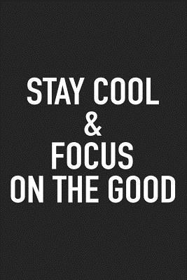 [92577] %R.e.a.d# #O.n.l.i.n.e^ Stay Cool and Focus on the Good: A 6x9 Inch Matte Softcover Journal Notebook with 120 Blank Lined Pages and an Uplifting Positive Cover Slogan -  ~P.D.F!
