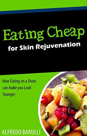 [a2b98] %Read# Eating Cheap for Skin Rejuvenation: How Eating on a Dime can help you Look Younger - Alfredo Barulli *P.D.F~