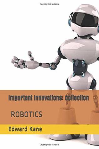 a509f] ^D.o.w.n.l.o.a.d^ Important Innovations: Collection: Robotic Innovation - the latest & most impressive robots including medical body bots, Jeeves with AI, humanoid,  & drones (Innovations Changing Your Life) - Edward Kane %P.D.F#