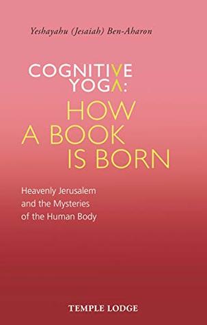 [e445b] ~Read# Cognitive Yoga: How a Book is Born: Heavenly Jerusalem and the Mysteries of the Human Body - Yeshayahu Ben-Aharon ~PDF!