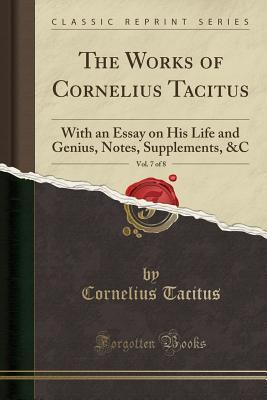 [a9e31] ^R.e.a.d! !O.n.l.i.n.e~ The Works of Cornelius Tacitus, Vol. 7 of 8: With an Essay on His Life and Genius, Notes, Supplements, &c (Classic Reprint) - Tacitus %P.D.F!