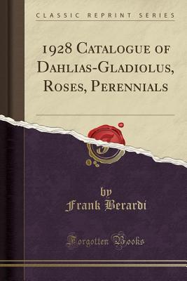[ed178] #Read~ 1928 Catalogue of Dahlias-Gladiolus, Roses, Perennials (Classic Reprint) - Frank Berardi %e.P.u.b#