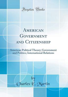 [9cd0c] %Download~ American Government and Citizenship: American Political Theory; Government and Politics; International Relations (Classic Reprint) - Charles E. Martin ~ePub%