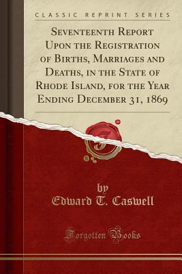 [0503e] ^Full# *Download^ Seventeenth Report Upon the Registration of Births, Marriages and Deaths, in the State of Rhode Island, for the Year Ending December 31, 1869 (Classic Reprint) - Edward T Caswell #P.D.F%
