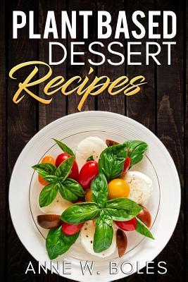 [3bf4c] !R.e.a.d% Plant Based Dessert Recipes: Beginner's Cookbook to Healthy Plant-Based Eating - Anne W Boles ~PDF^
