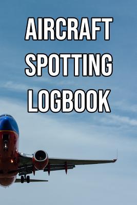 [9945c] #Read# Aircraft Spotting Logbook: Log and Record Various Aeroplanes as You Are Aircraft Spotting, Turboprop, Piston, Light Jets, Heavy Jets, Narrowbody - Aircraft Watchers #ePub#