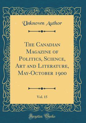 [f1094] ^Full% %Download% The Canadian Magazine of Politics, Science, Art and Literature, May-October 1900, Vol. 15 (Classic Reprint) - Unknown ^e.P.u.b%
