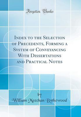 [5f619] ~Download% Index to the Selection of Precedents, Forming a System of Conveyancing with Dissertations and Practical Notes (Classic Reprint) - William Meechan Bythewood *PDF!