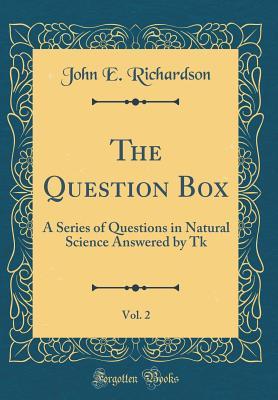 [8508c] !Full^ ~Download^ The Question Box, Vol. 2: A Series of Questions in Natural Science Answered by TK (Classic Reprint) - John E. Richardson %e.P.u.b*