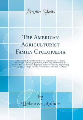 [6c2b9] ^R.e.a.d% The American Agriculturist Family Cyclop�dia: A Book of Reference for the Various Departments of Human Knowledge, Including Agriculture, Astronomy, Architecture, the Various Arts and Sciences, Biography, Botany, Chemistry, Engineering, Geography, Geology - Unknown !e.P.u.b@