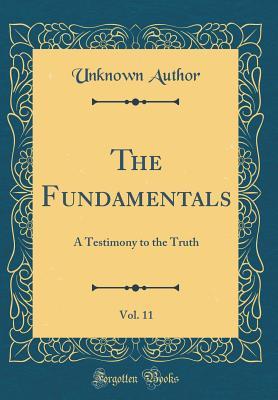[d99bd] ~R.e.a.d^ ~O.n.l.i.n.e* The Fundamentals, Vol. 11: A Testimony to the Truth (Classic Reprint) - Unknown #PDF!