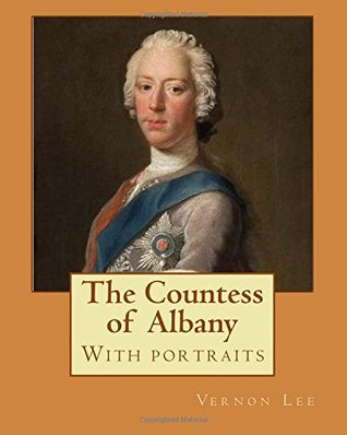 [a1fbc] @Read@ The Countess of Albany, By: Vernon Lee (With portraits).: Vernon Lee was the pseudonym of the British writer Violet Paget (14 October 1856 – 13 February 1935). - Vernon Lee ^PDF*